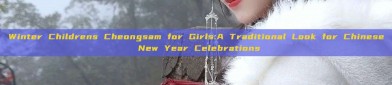Winter Childrens Cheongsam for Girls:A Traditional Look for Chinese New Year Celebrations