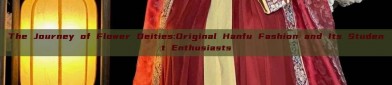 The Journey of Flower Deities:Original Hanfu Fashion and Its Student Enthusiasts