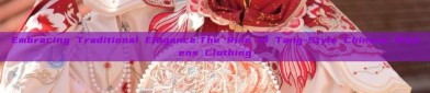 Embracing Traditional Elegance:The Rise of Tang-Style Chinese Womens Clothing