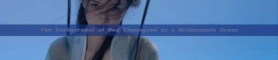 The Enchantment of Red Cheongsam as a Bridesmaids Dress