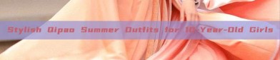 Stylish Qipao Summer Outfits for 10-Year-Old Girls