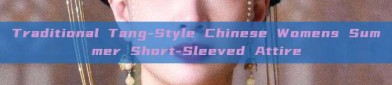 Traditional Tang-Style Chinese Womens Summer Short-Sleeved Attire