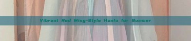 Vibrant Red Ming-Style Hanfu for Summer