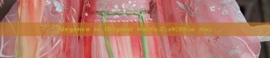Elegance in Original Hanfu:ZézhǐSháo Huá