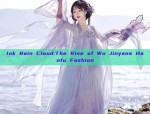 Ink Rain Cloud:The Rise of Wu Jinyans Hanfu Fashion