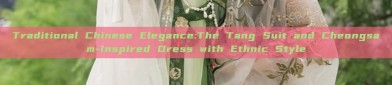 Traditional Chinese Elegance:The Tang Suit and Cheongsam-Inspired Dress with Ethnic Style