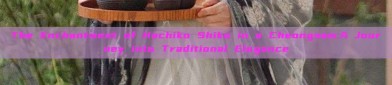 The Enchantment of Hachiko Shiko in a Cheongsam:A Journey into Traditional Elegance