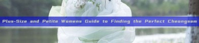 Plus-Size and Petite Womens Guide to Finding the Perfect Cheongsam