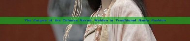 The Enigma of the Chinese Heroic Maiden in Traditional Hanfu Fashion