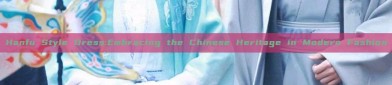 Hanfu Style Dress:Embracing the Chinese Heritage in Modern Fashion