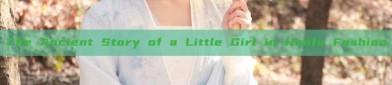 The Ancient Story of a Little Girl in Hanfu Fashion