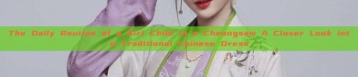 The Daily Routine of a Girl Child in a Cheongsam A Closer Look into Traditional Chinese Dress