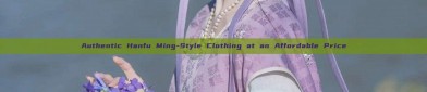 Authentic Hanfu Ming-Style Clothing at an Affordable Price