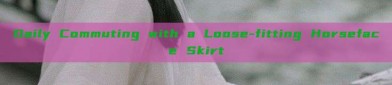 Daily Commuting with a Loose-fitting Horseface Skirt