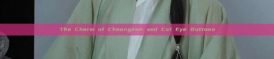The Charm of Cheongsam and Cat Eye Buttons
