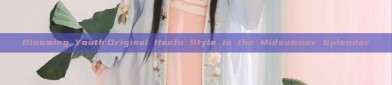 Blooming Youth:Original Hanfu Style in the Midsummer Splendor