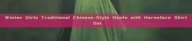 Winter Girls Traditional Chinese-Style Hanfu with Horseface Skirt Set