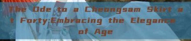 The Ode to a Cheongsam Skirt at Forty:Embracing the Elegance of Age