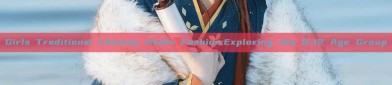 Girls Traditional Chinese Hanfu Fashion:Exploring the 8-12 Age Group