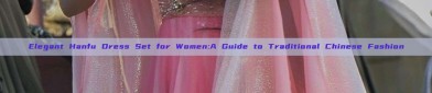 Elegant Hanfu Dress Set for Women:A Guide to Traditional Chinese Fashion
