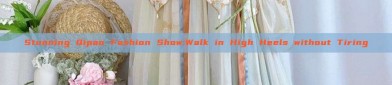 Stunning Qipao Fashion Show:Walk in High Heels without Tiring