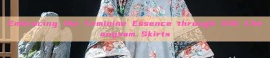 Embracing the Feminine Essence through Silk Cheongsam Skirts