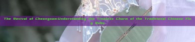 The Revival of Cheongsam:Understanding the Timeless Charm of the Traditional Chinese Flag Robe