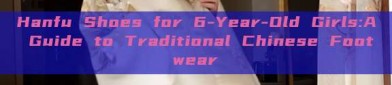 Hanfu Shoes for 6-Year-Old Girls:A Guide to Traditional Chinese Footwear