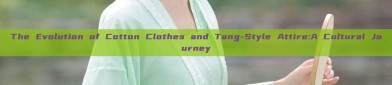 The Evolution of Cotton Clothes and Tang-Style Attire:A Cultural Journey