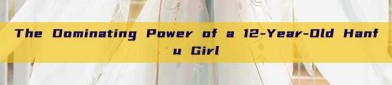 The Dominating Power of a 12-Year-Old Hanfu Girl