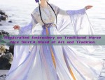 Handcrafted Embroidery on Traditional Horseface Skirt:A Blend of Art and Tradition
