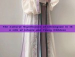 The Cultural Significance of Cheongsam in the Life of Infants and Young Children