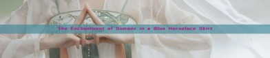 The Enchantment of Summer in a Blue Horseface Skirt