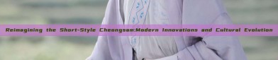 Reimagining the Short-Style Cheongsam:Modern Innovations and Cultural Evolution