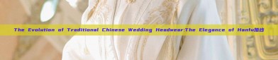 The Evolution of Traditional Chinese Wedding Headwear:The Elegance of Hanfu婚纱