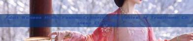 Adult Womens Hanfu Fashion:Exploring the Revival of Traditional Chinese Clothing