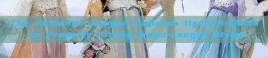 The Authentic Dragon Empress Hanfu:A Guide to Properly Fitting Waist-Length Styles