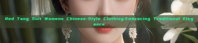 Red Tang Suit Womens Chinese-Style Clothing:Embracing Traditional Elegance