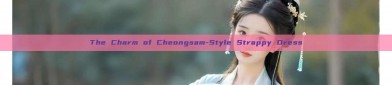 The Charm of Cheongsam-Style Strappy Dress