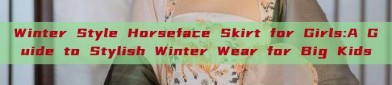Winter Style Horseface Skirt for Girls:A Guide to Stylish Winter Wear for Big Kids