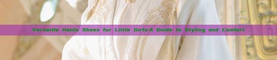 Versatile Hanfu Shoes for Little Girls:A Guide to Styling and Comfort