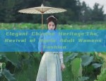 Elegant Chinese Heritage:The Revival of Hanfu Adult Womens Fashion