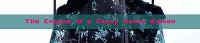 The Enigma of a Sassy Hanfu Woman