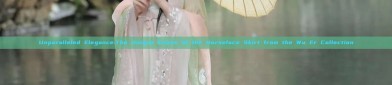 Unparalleled Elegance:The Unique Charm of the Horseface Skirt from the Wu Er Collection