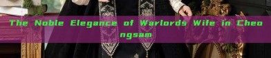 The Noble Elegance of Warlords Wife in Cheongsam
