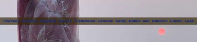 Thirteen Surplus Flagship Stores Traditional Chinese Hanfu Robes and Hoods:A Closer Look