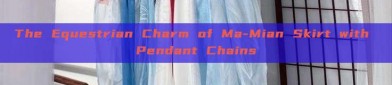 The Equestrian Charm of Ma-Mian Skirt with Pendant Chains