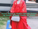 Ancient Beauty in Modern Light:The Enchanting Summer of Hanfu Fashion for Women