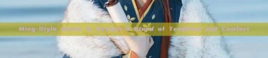 Ming-Style Hanfu in Summer:A Blend of Tradition and Comfort