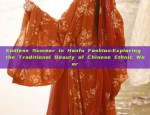 Endless Summer in Hanfu Fashion:Exploring the Traditional Beauty of Chinese Ethnic Wear